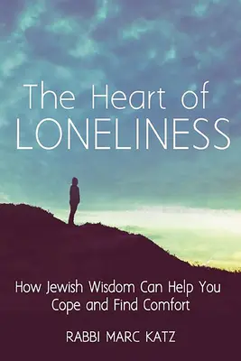 Das Herz der Einsamkeit: Wie jüdische Weisheit Ihnen helfen kann, Trost und Gemeinschaft zu finden - The Heart of Loneliness: How Jewish Wisdom Can Help You Cope and Find Comfort and Community