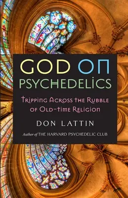 Gott auf Psychedelika: Ein Trip durch die Trümmer der alten Religion - God on Psychedelics: Tripping Across the Rubble of Old-Time Religion