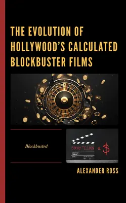 Die Entwicklung von Hollywoods kalkulierten Blockbuster-Filmen: Blockbusted - The Evolution of Hollywood's Calculated Blockbuster Films: Blockbusted