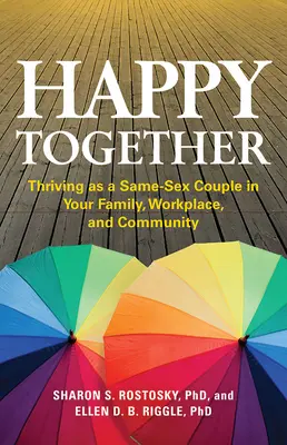 Glücklich zusammen: Als gleichgeschlechtliches Paar in der Familie, am Arbeitsplatz und in der Gemeinde gedeihen - Happy Together: Thriving as a Same-Sex Couple in Your Family, Workplace, and Community