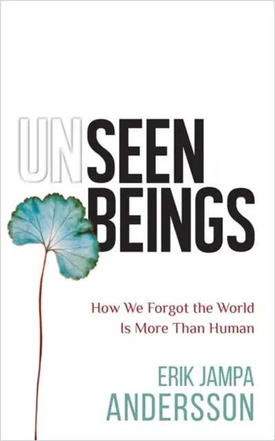 Unsichtbare Wesen - Wie wir vergaßen, dass die Welt mehr ist als ein Mensch - Unseen Beings - How We Forgot the World Is More Than Human