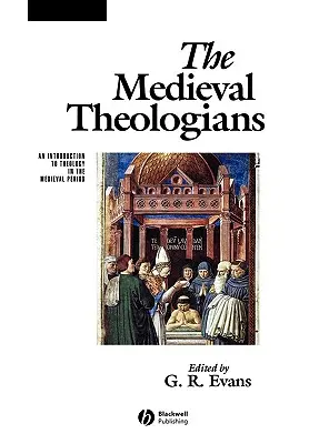 Die Theologen des Mittelalters: Eine Einführung in die Theologie des Mittelalters - The Medieval Theologians: An Introduction to Theology in the Medieval Period