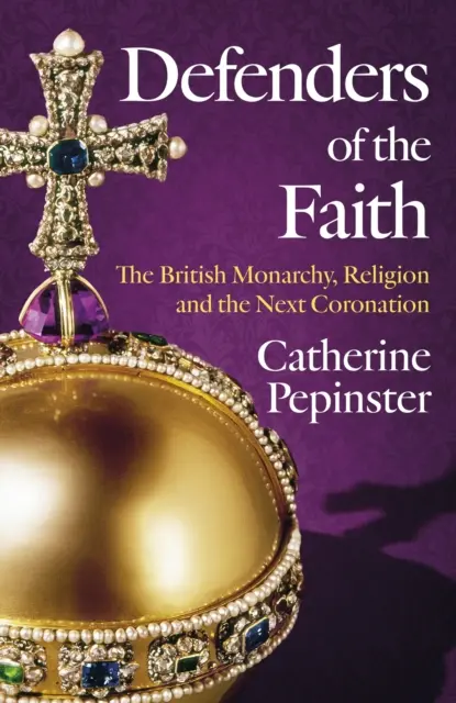 Verteidiger des Glaubens: Eine britische Geschichte von Religion und Monarchie und die Rolle, die der Glaube bei der Krönung von König Charles III. spielen wird - Defenders of the Faith: A British History of Religion and Monarchy, and the Role Faith Will Play in King Charles III's Coronation