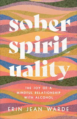 Nüchterne Spiritualität: Die Freude an einer achtsamen Beziehung zum Alkohol - Sober Spirituality: The Joy of a Mindful Relationship with Alcohol