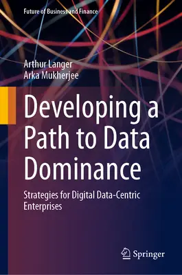 Einen Weg zur Datenherrschaft entwickeln: Strategien für digitale, datenzentrierte Unternehmen - Developing a Path to Data Dominance: Strategies for Digital Data-Centric Enterprises
