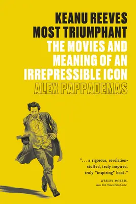 Keanu Reeves: Am triumphalsten: Die Filme und die Bedeutung einer unzähmbaren Ikone - Keanu Reeves: Most Triumphant: The Movies and Meaning of an Irrepressible Icon