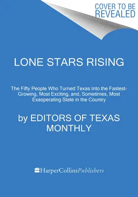 Lone Stars Rising: Die fünfzig Menschen, die Texas zum wachstumsstärksten, aufregendsten und manchmal auch ärgerlichsten Bundesstaat der Welt gemacht haben - Lone Stars Rising: The Fifty People Who Turned Texas Into the Fastest-Growing, Most Exciting, And, Sometimes, Most Exasperating State in