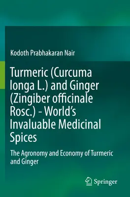 Kurkuma (Curcuma Longa L.) und Ingwer (Zingiber Officinale Rosc.) - die wertvollsten medizinischen Gewürze der Welt: Die Agronomie und Ökonomie von Kurkuma und Ingwer - Turmeric (Curcuma Longa L.) and Ginger (Zingiber Officinale Rosc.) - World's Invaluable Medicinal Spices: The Agronomy and Economy of Turmeric and Gin