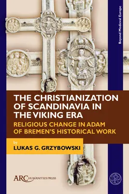 Die Christianisierung Skandinaviens in der Wikingerzeit: Religiöser Wandel in Adam von Bremens Geschichtswerk - The Christianization of Scandinavia in the Viking Era: Religious Change in Adam of Bremen's Historical Work