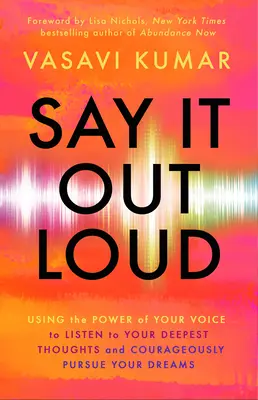 Sprich es laut aus: Nutzen Sie die Kraft Ihrer Stimme, um auf Ihre tiefsten Gedanken zu hören und Ihre Träume mutig zu verwirklichen - Say It Out Loud: Using the Power of Your Voice to Listen to Your Deepest Thoughts and Courageously Pursue Your Dreams