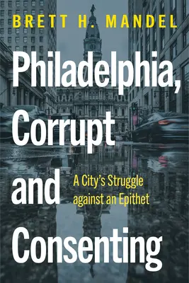 Philadelphia, korrupt und zustimmend: Der Kampf einer Stadt gegen ihren Beinamen - Philadelphia, Corrupt and Consenting: A City's Struggle Against an Epithet