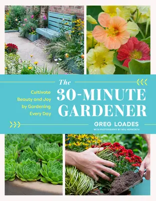 Der 30-Minuten-Gärtner: Schönheit und Freude an der täglichen Gartenarbeit - The 30-Minute Gardener: Cultivate Beauty and Joy by Gardening Every Day