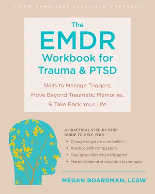 The Emdr Workbook for Trauma and Ptsd: Skills to Manage Triggers, Move Beyond Traumatic Memories, and Take Back Your Life