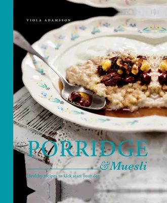 Porridge & Müsli: Gesunde Rezepte für einen guten Start in den Tag - Porridge & Muesli: Healthy Recipes to Kick-Start Your Day
