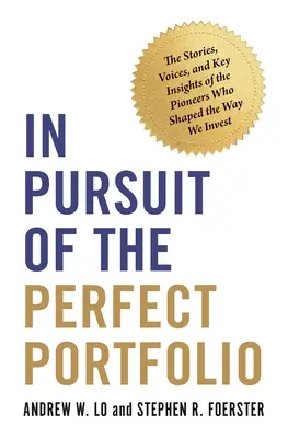 Auf der Suche nach dem perfekten Portfolio: Die Geschichten, Stimmen und wichtigsten Erkenntnisse der Pioniere, die die Art und Weise, wie wir investieren, geprägt haben - In Pursuit of the Perfect Portfolio: The Stories, Voices, and Key Insights of the Pioneers Who Shaped the Way We Invest