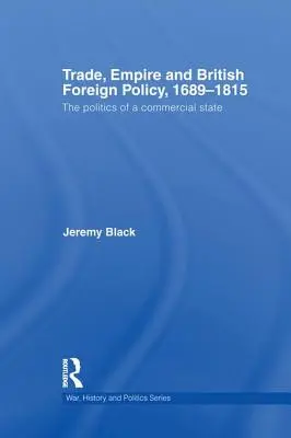 Handel, Empire und britische Außenpolitik, 1689-1815: Die Politik eines Handelsstaates - Trade, Empire and British Foreign Policy, 1689-1815: Politics of a Commercial State