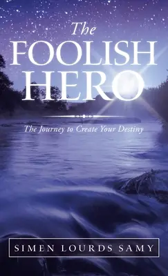 Der törichte Held: Die Reise zur Erschaffung deines Schicksals - The Foolish Hero: The Journey to Create Your Destiny