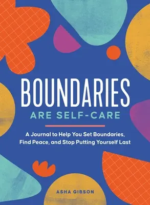 Grenzen sind Selbstfürsorge: Ein Tagebuch, das Ihnen hilft, Grenzen zu setzen, Stärke neu zu definieren und sich selbst in den Mittelpunkt zu stellen - Boundaries Are Self-Care: A Journal to Help You Set Boundaries, Redefine Strength, and Put Yourself First