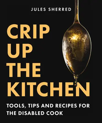 Bringen Sie Schwung in die Küche: Werkzeuge, Tipps und Rezepte für den behinderten Koch - Crip Up the Kitchen: Tools, Tips, and Recipes for the Disabled Cook