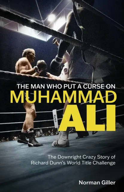 Der Mann, der Muhammad Ali verfluchte - Die geradezu verrückte Geschichte von Richard Dunns Herausforderung des Weltmeistertitels - Man Who Put a Curse on Muhammad Ali - The Downright Crazy Story of Richard Dunn's World Title Challenge