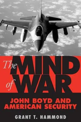 Der Geist des Krieges: John Boyd und die amerikanische Sicherheit - The Mind of War: John Boyd and American Security