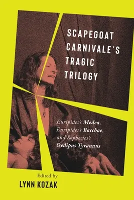 Die tragische Trilogie des Sündenbocks Carnivale: Euripides' Medea, Euripides' Bacchae und Sophokles' Oedipus Tyrannus - Scapegoat Carnivale's Tragic Trilogy: Euripides's Medea, Euripides's Bacchae, and Sophocles's Oedipus Tyrannus