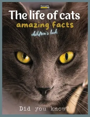 Das Leben der Katzen - erstaunliche Fakten: Ein Bilderbuch über Katzen für Kinder & Kleinkinder, interessante Fakten über Katzen mit niedlichen und schönen Bildern für Kinder, - The life of cats- amazing facts: A picture book about cats for children & toddlers, interesting facts about cats with cute and nice pictures for kids,