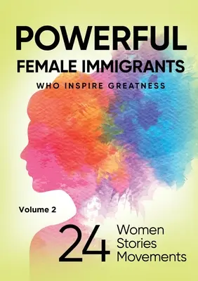 POWERFUL FEMALE IMMIGRANTS Band 2: 24 Frauen 24 Geschichten 24 Bewegungen - POWERFUL FEMALE IMMIGRANTS Volume 2: 24 Women 24 Stories 24 Movements