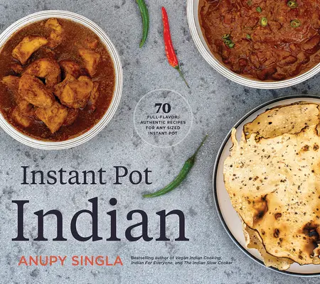 Instant Pot Indisch: 70 geschmacksintensive, authentische Rezepte für jeden Instant Pot - Instant Pot Indian: 70 Full-Flavor, Authentic Recipes for Any Sized Instant Pot