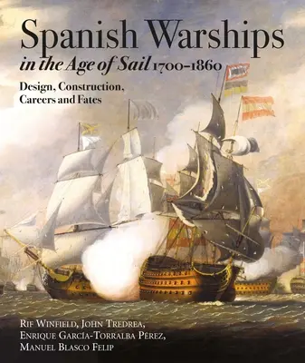 Spanische Kriegsschiffe im Zeitalter des Segelns, 1700-1860: Design, Konstruktion, Karrieren und Schicksale - Spanish Warships in the Age of Sail, 1700-1860: Design, Construction, Careers and Fates