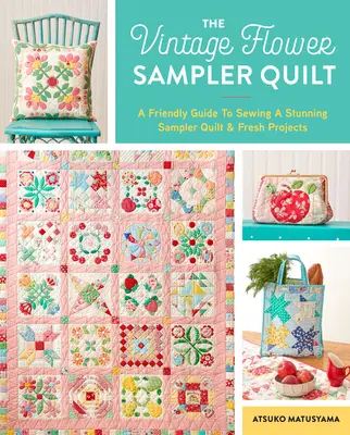 Der Vintage Flower Sampler Quilt: Eine Schritt-für-Schritt-Anleitung zum Nähen eines atemberaubenden Quilts und neuer Projekte - The Vintage Flower Sampler Quilt: A Step-By-Step Guide to Sewing a Stunning Quilt & Fresh Projects