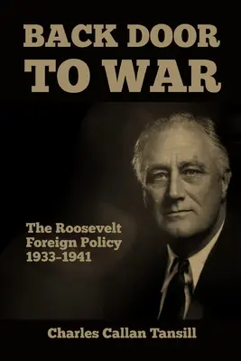 Die Hintertür zum Krieg: Die Außenpolitik Roosevelts 1933-1941 - Back Door to War: The Roosevelt Foreign Policy 1933-1941