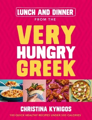 Mittag- und Abendessen vom sehr hungrigen Griechen: 100 schnelle, gesunde Rezepte unter 500 Kalorien - Lunch and Dinner from the Very Hungry Greek: 100 Quick Healthy Recipes Under 500 Calories