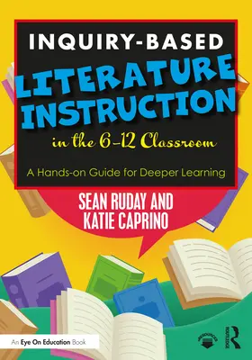 Forschungsbasierter Literaturunterricht im Klassenzimmer der Klassen 6-12: Ein praktischer Leitfaden für vertieftes Lernen - Inquiry-Based Literature Instruction in the 6-12 Classroom: A Hands-on Guide for Deeper Learning