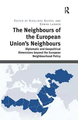 Die Nachbarn der Nachbarländer der Europäischen Union: Diplomatische und geopolitische Dimensionen jenseits der Europäischen Nachbarschaftspolitik - The Neighbours of the European Union's Neighbours: Diplomatic and Geopolitical Dimensions Beyond the European Neighbourhood Policy