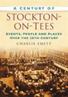 Das Jahrhundert von Stockton-on-Tees - Ereignisse, Menschen und Orte im 20. - Century of Stockton-on-Tees - Events, People and Places Over the 20th Century