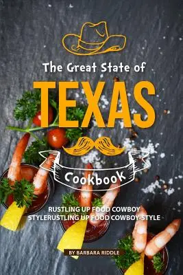 Das Kochbuch des großen Staates Texas: Rustling Up Food im Cowboy-Stil - The Great State of Texas Cookbook: Rustling Up Food Cowboy-Style