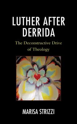 Luther nach Derrida: Der dekonstruktive Antrieb der Theologie - Luther after Derrida: The Deconstructive Drive of Theology