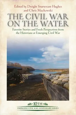 Der Bürgerkrieg auf dem Wasser: Lieblingsgeschichten und neue Perspektiven von Historikern bei Emerging Civil War - The Civil War on the Water: Favorite Stories and Fresh Perspectives from the Historians at Emerging Civil War
