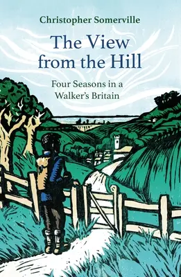 Der Blick vom Hügel: Vier Jahreszeiten in einem Wanderer's Britain - The View from the Hill: Four Seasons in a Walker's Britain