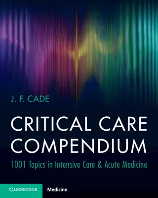Kompendium der Intensivpflege - 1001 Themen der Intensiv- und Akutmedizin (Cade J. F. (University of Melbourne)) - Critical Care Compendium - 1001 Topics in Intensive Care & Acute Medicine (Cade J. F. (University of Melbourne))