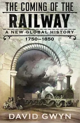 Die Ankunft der Eisenbahn: Eine neue Weltgeschichte, 1750-1850 - The Coming of the Railway: A New Global History, 1750-1850