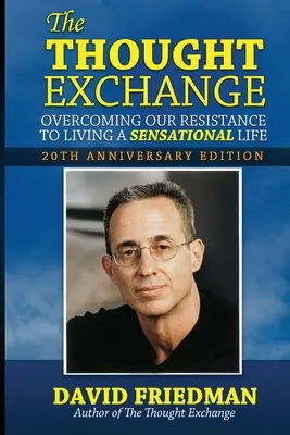 Der Gedankenaustausch: Die Überwindung unseres Widerstands gegen ein sensationelles Leben - Ausgabe zum 20. - The Thought Exchange: Overcoming Our Resistance To Living A Sensational Life - 20th Anniversary Edition