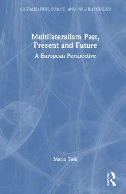 Multilateralismus - Vergangenheit, Gegenwart und Zukunft: Eine europäische Perspektive - Multilateralism Past, Present and Future: A European Perspective
