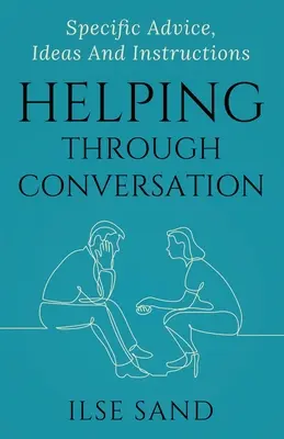 Helfen durch Gespräche: Konkrete Ratschläge, Ideen und Anleitungen - Helping Through Conversation: Specific advice, ideas and instructions