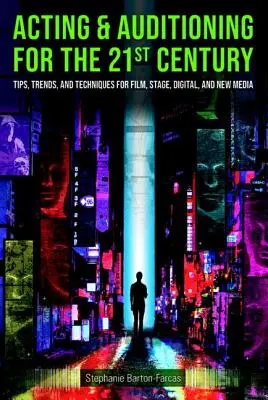 Schauspielen und Vorsprechen im 21. Jahrhundert: Tipps, Trends und Techniken für digitale und neue Medien - Acting & Auditioning for the 21st Century: Tips, Trends, and Techniques for Digital and New Media