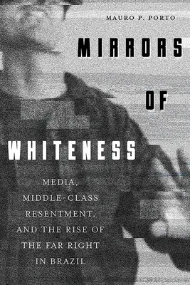 Spiegel des Weißseins: Medien, Ressentiments der Mittelschicht und das Aufkommen der extremen Rechten in Brasilien - Mirrors of Whiteness: Media, Middle-Class Resentment, and the Rise of the Far Right in Brazil