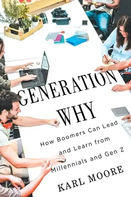 Generation Why: Wie Boomer führen und von Millennials und Gen Z lernen können - Generation Why: How Boomers Can Lead and Learn from Millennials and Gen Z