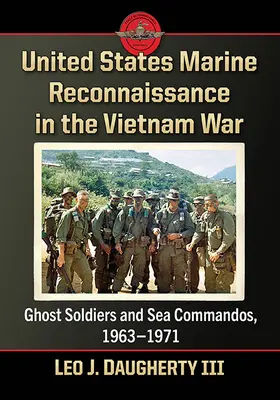 Die Marineaufklärung der Vereinigten Staaten im Vietnamkrieg: Geistersoldaten und Seekommandos, 1963-1971 - United States Marine Reconnaissance in the Vietnam War: Ghost Soldiers and Sea Commandos, 1963-1971