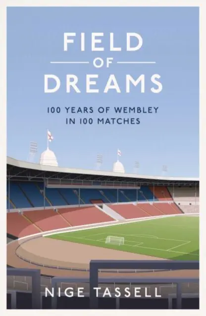 Feld der Träume - 100 Jahre Wembley in 100 Spielen - Field of Dreams - 100 Years of Wembley in 100 Matches